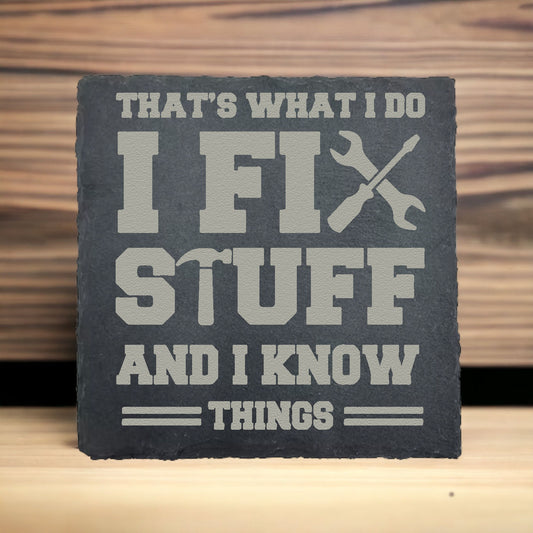 I Fix Stuff & Know Things Slate Coaster