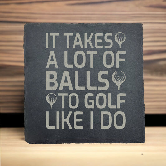 It Takes A Lot of Balls To Golf Like I Do Slate Coaster